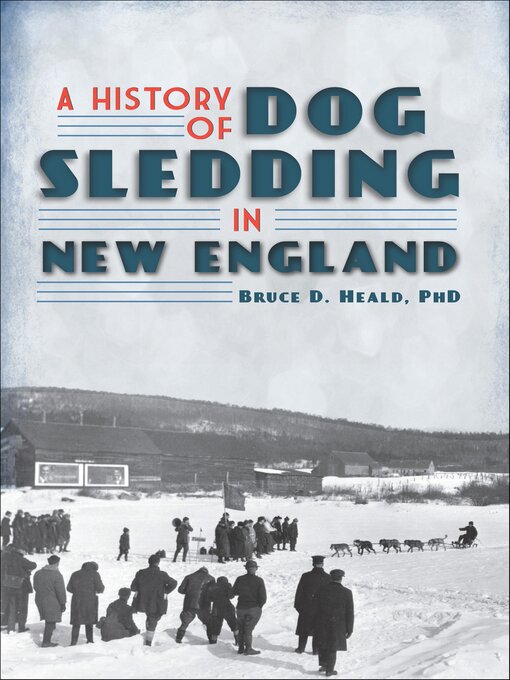 Title details for A History of Dog Sledding in New England by D. Heald PhD - Available